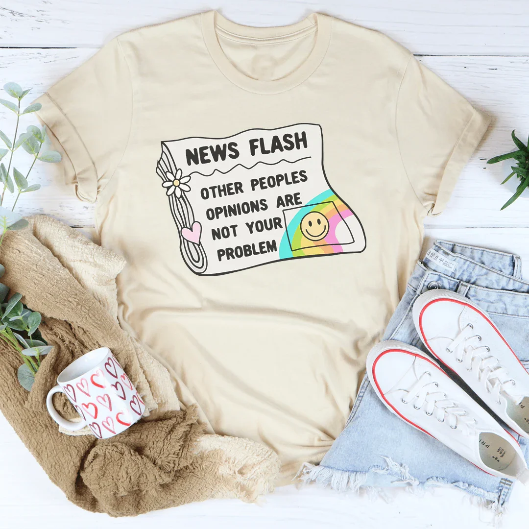 News Flash Other Peoples Opinions Are Not Your Problem Tee Peachy Sunday