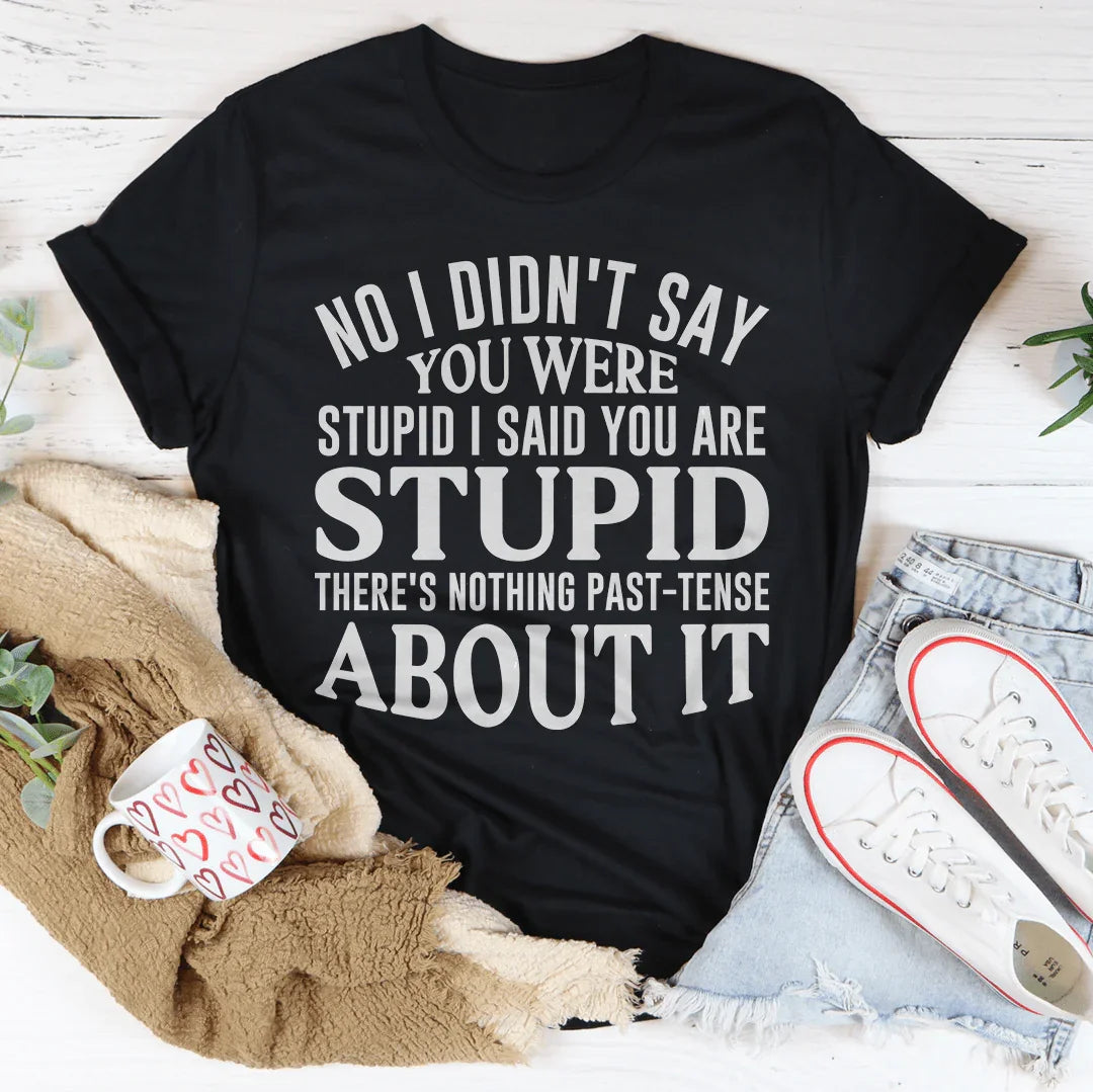 No I Didn't You Were Stupid Tee Peachy Sunday