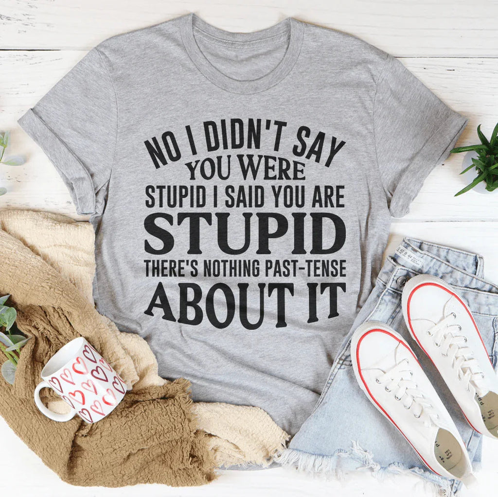No I Didn't You Were Stupid Tee Peachy Sunday