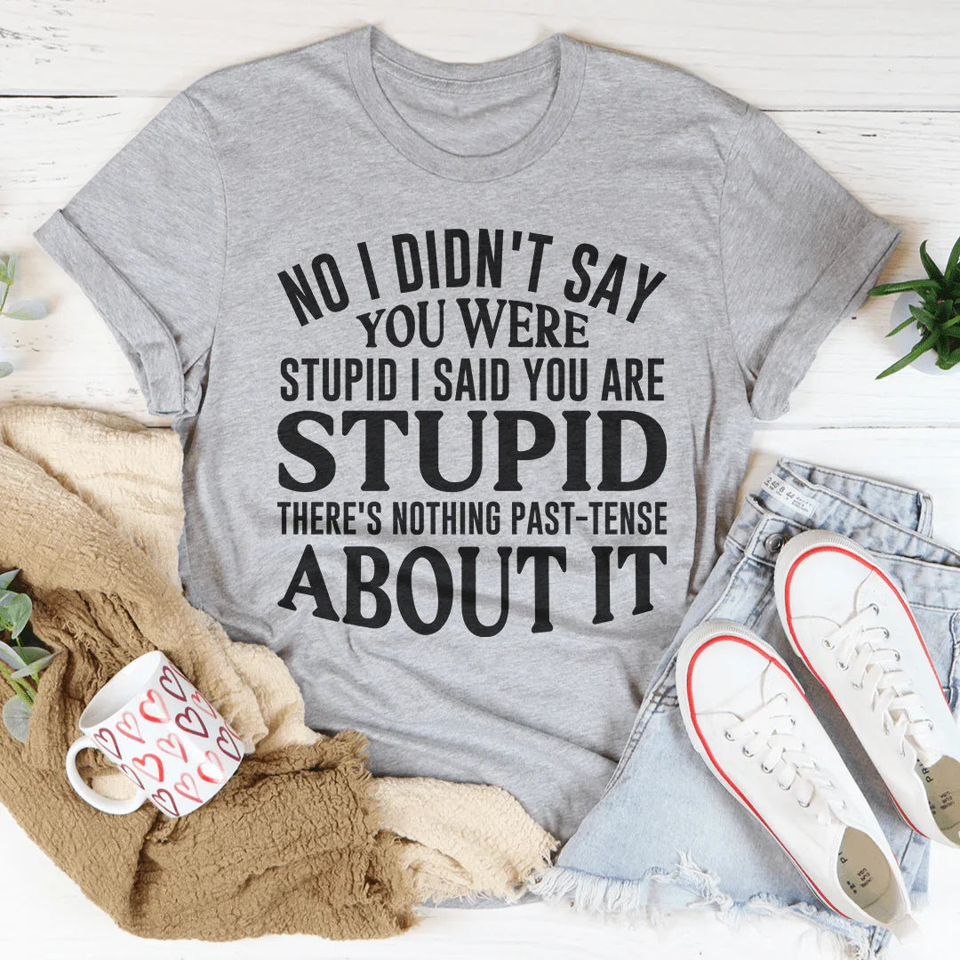 No I Didn't You Were Stupid Tee Peachy Sunday