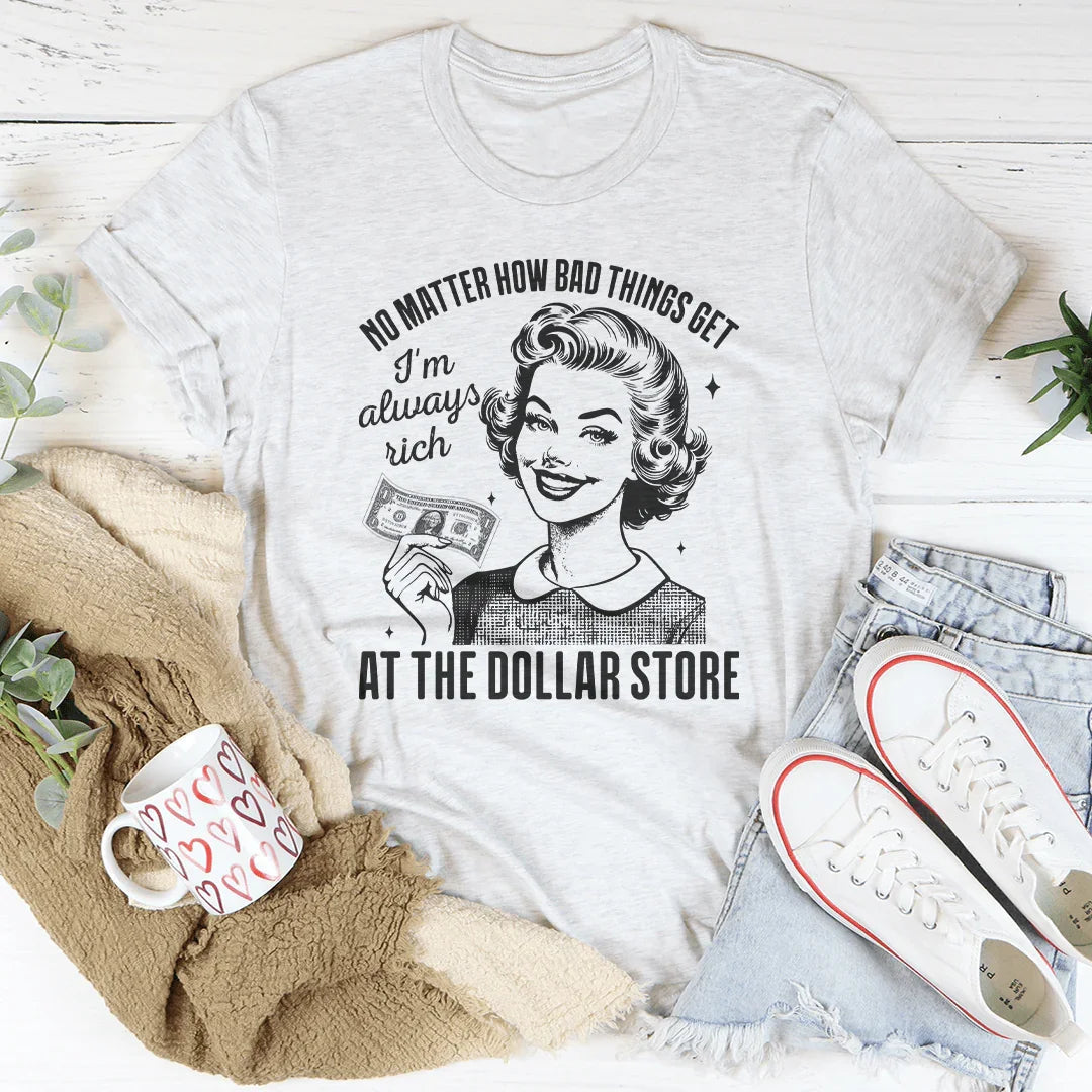 No matter how bad things get I'm always rich at the dollar store Peachy Sunday