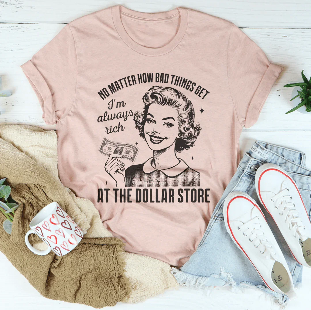 No matter how bad things get I'm always rich at the dollar store Peachy Sunday