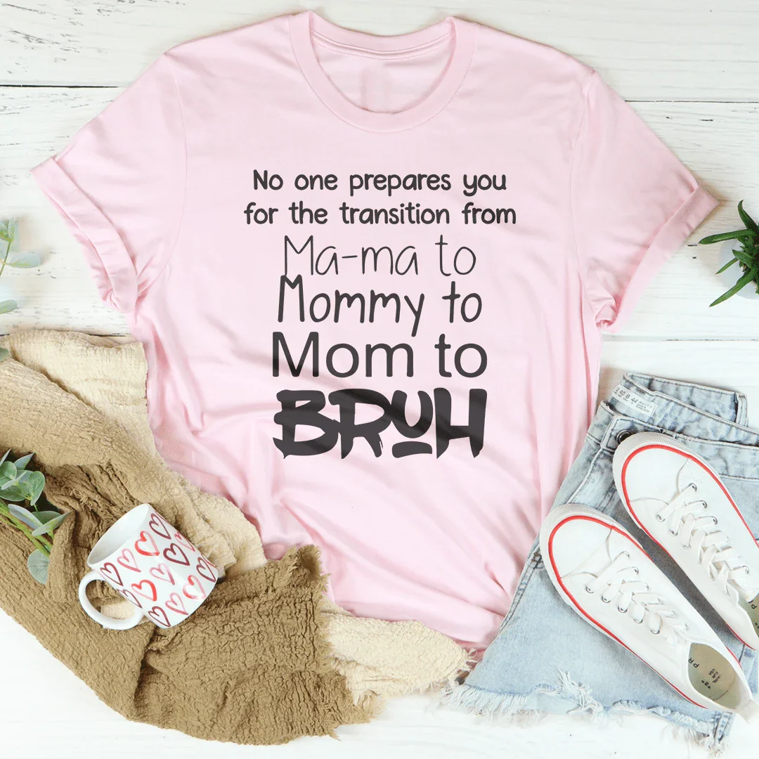 No One Prepares You for The Transition from Mama to Bruh Tee - SJB-DIAMOND ELITES