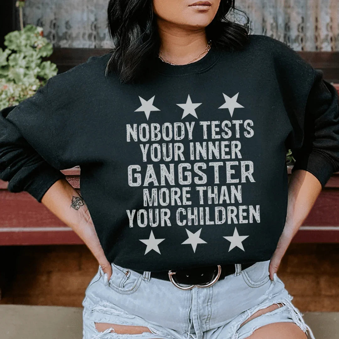 Nobody Tests Your Inner Gangster More Then Your Children Sweatshirt Peachy Sunday