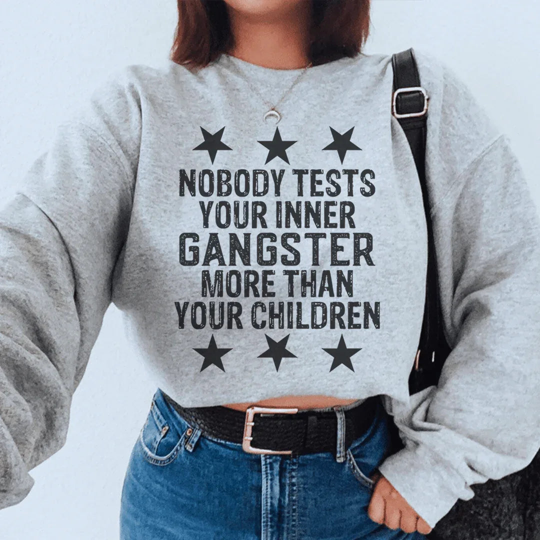 Nobody Tests Your Inner Gangster More Then Your Children Sweatshirt Peachy Sunday