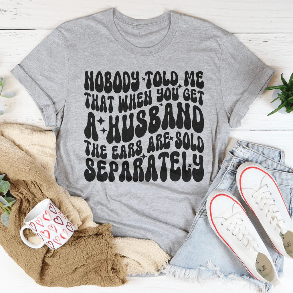 Nobody Told Me That When You Get  Husband The Ears Are Sold Separately Tee Peachy Sunday