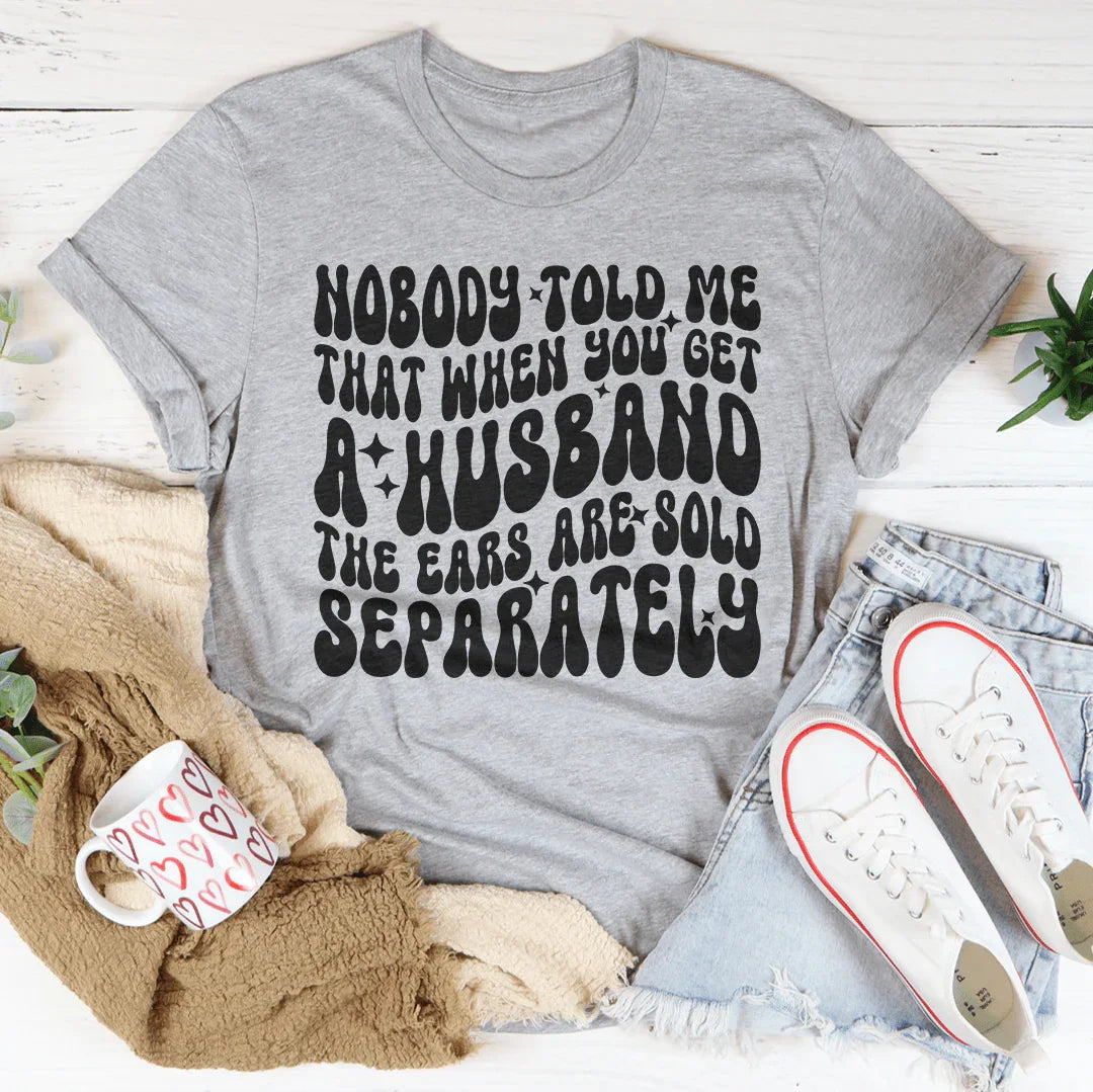 Nobody Told Me That When You Get  Husband The Ears Are Sold Separately Tee Peachy Sunday