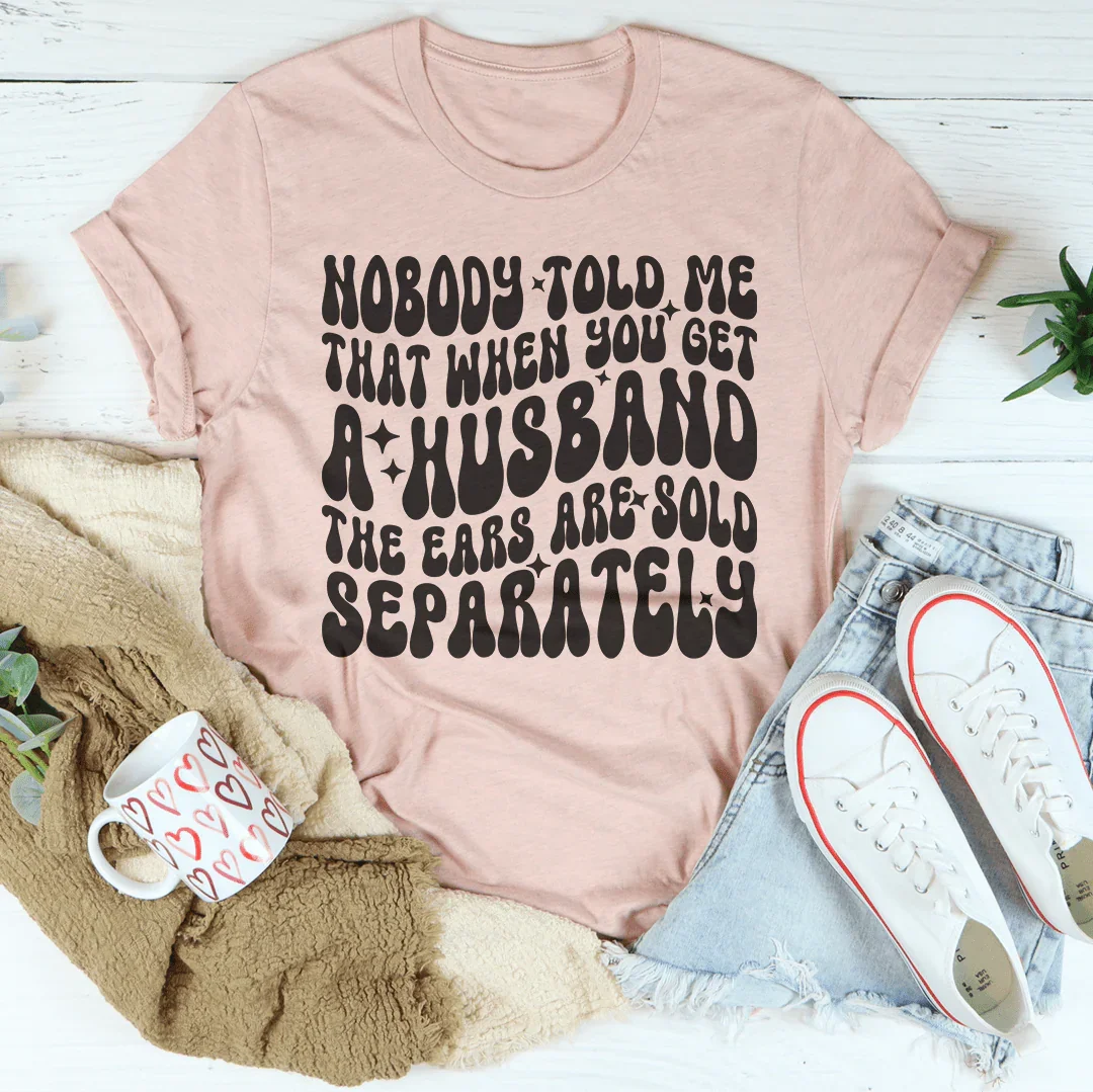 Nobody Told Me That When You Get  Husband The Ears Are Sold Separately Tee Peachy Sunday