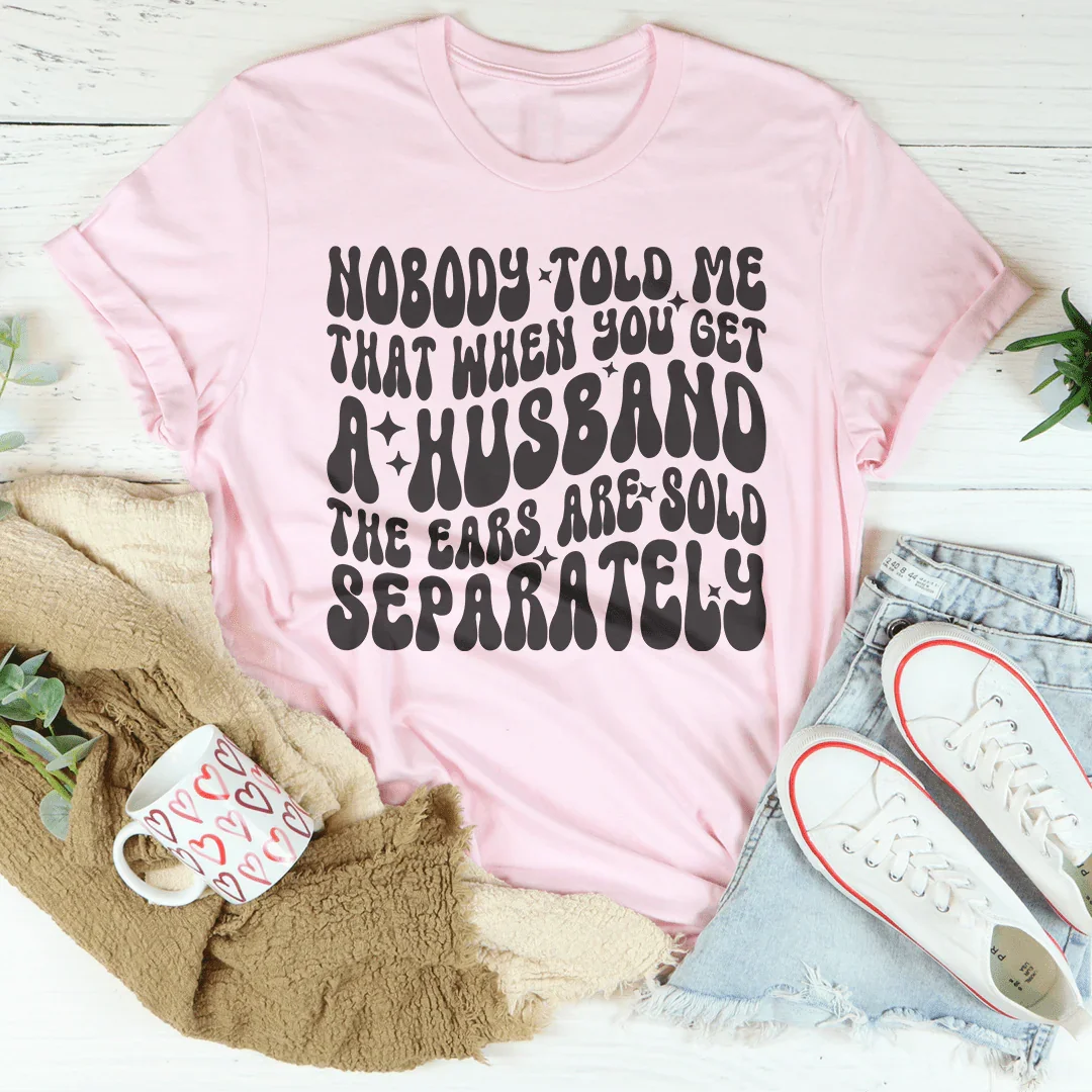 Nobody Told Me That When You Get  Husband The Ears Are Sold Separately Tee Peachy Sunday