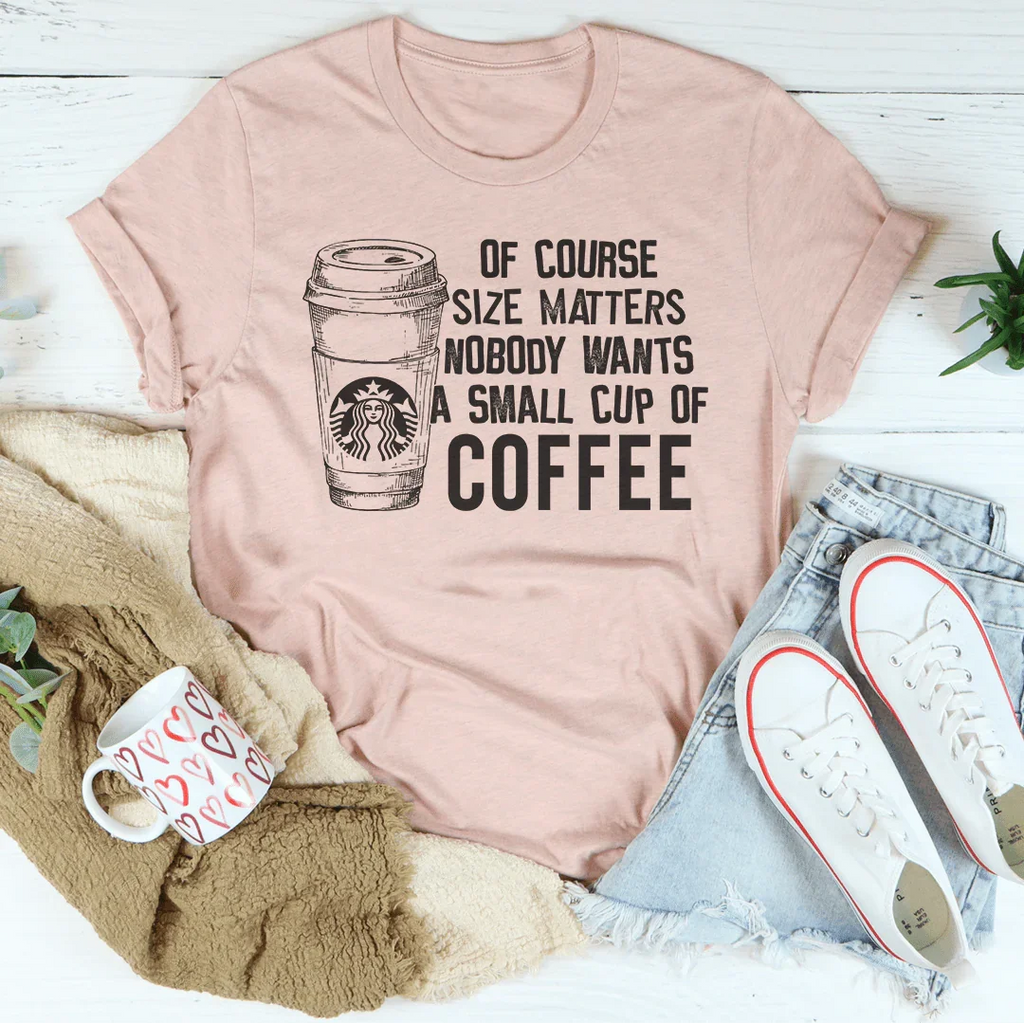 Nobody Wants A Small Cup Of Coffee Tee Peachy Sunday