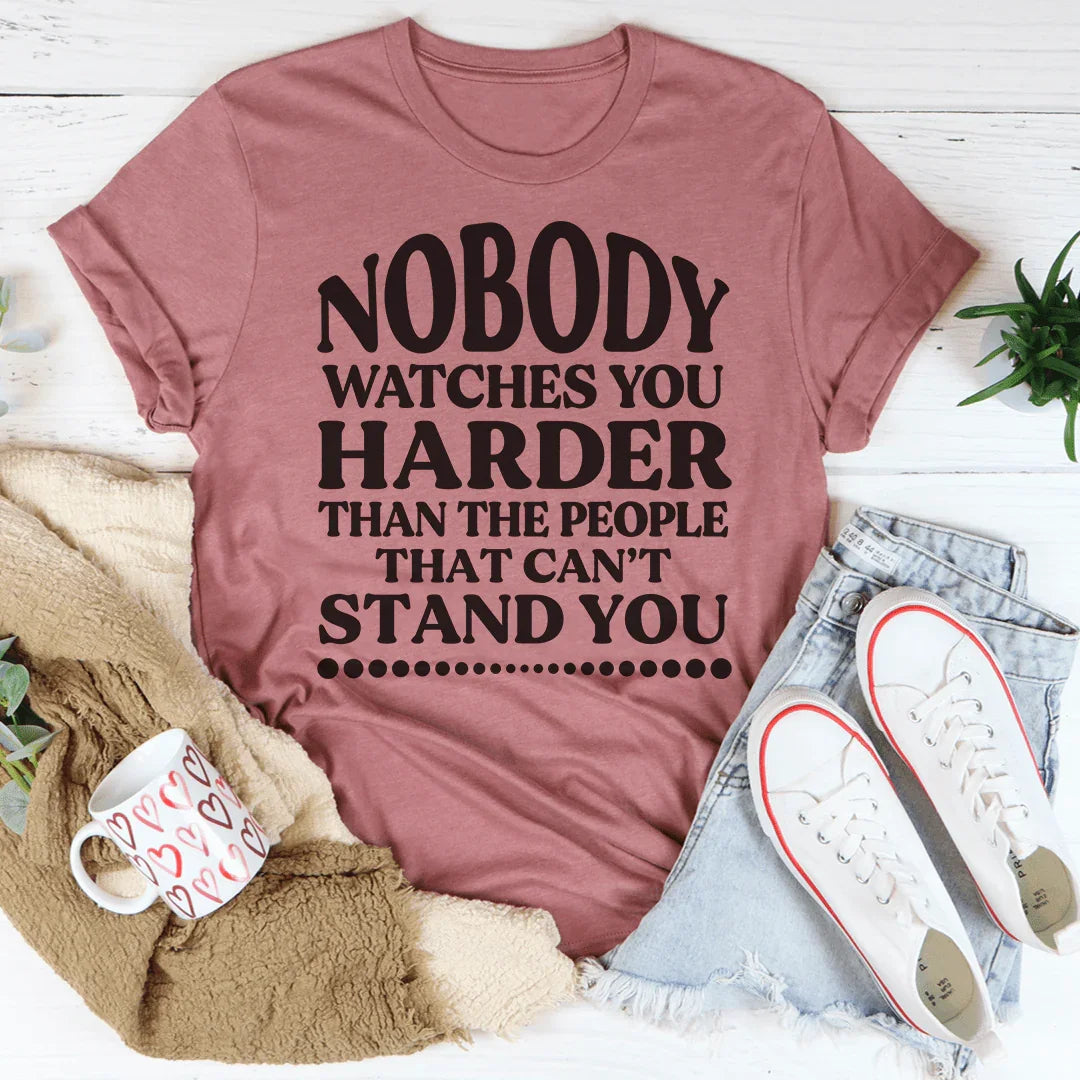 Nobody Watches You Harder Than The People That Can't Stand You Tee Peachy Sunday