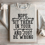 Nope You're Wrong Sit There In Your Wrongness And Just Be Wrong Sweatshirt Peachy Sunday
