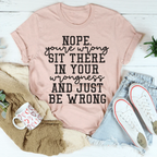 Nope You're Wrong Sit There In Your Wrongness And Just Be Wrong Tee Peachy Sunday
