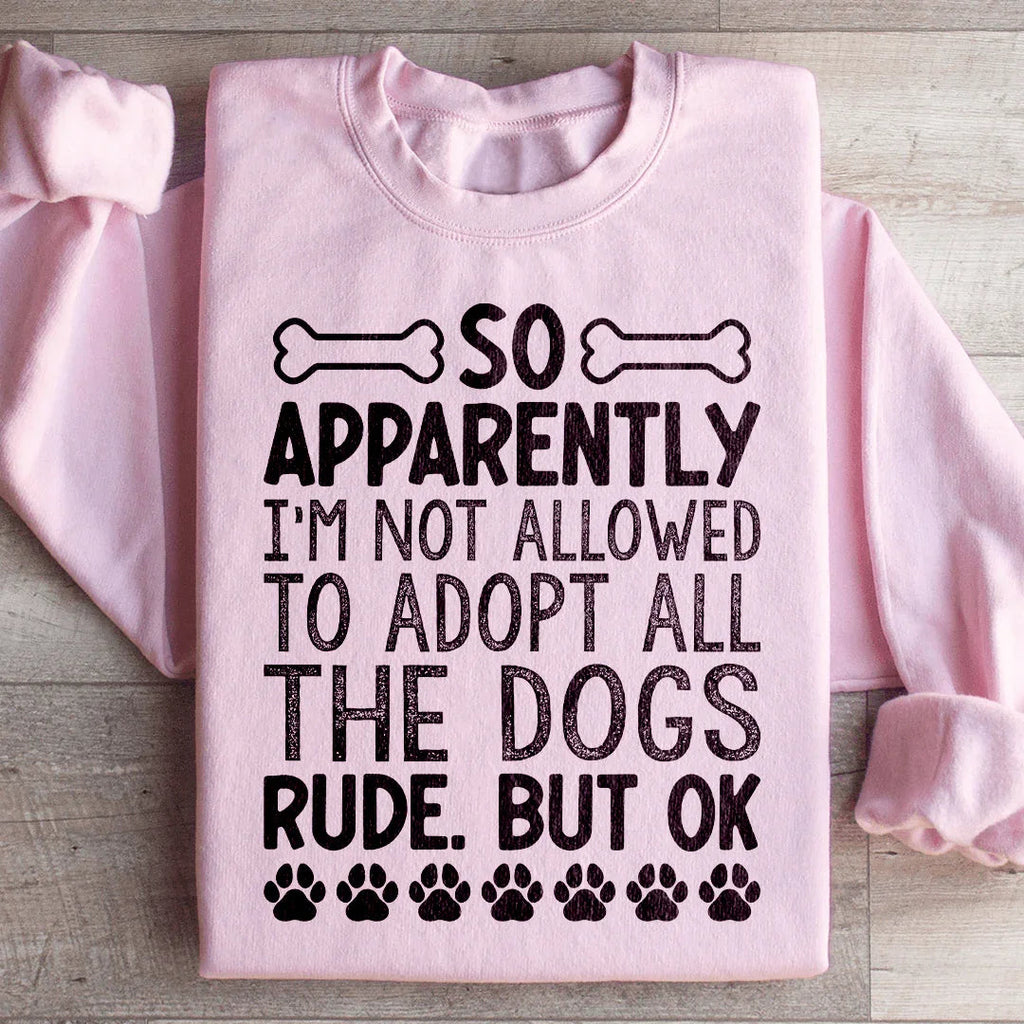 Not Allowed To Adopt All The Dogs Sweatshirt Peachy Sunday
