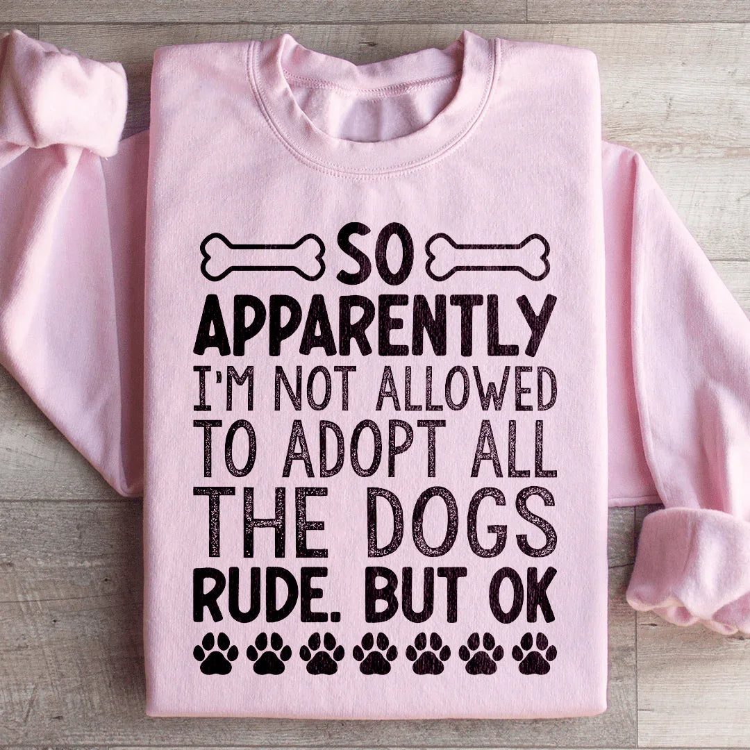 Not Allowed To Adopt All The Dogs Sweatshirt Peachy Sunday