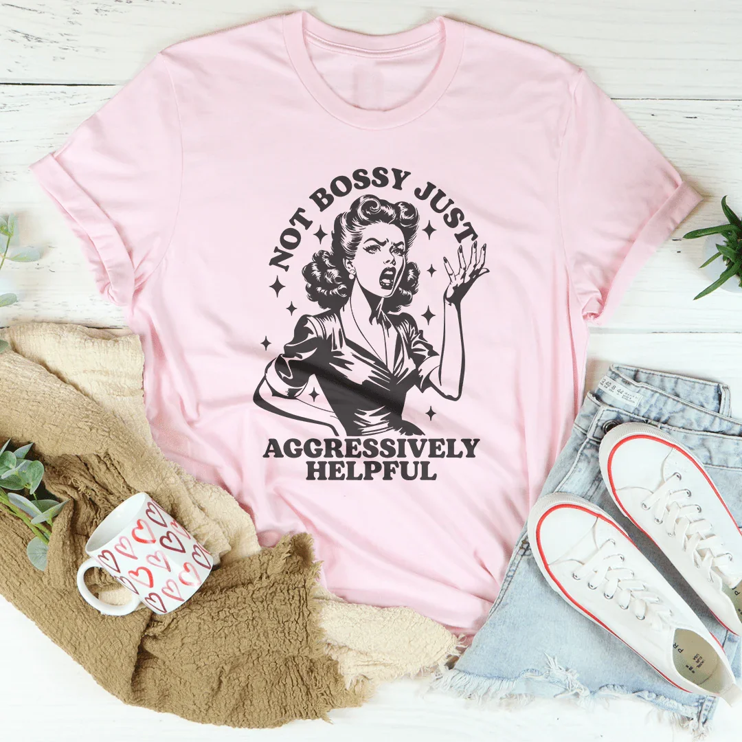 Not Bossy Just Aggressively Helpful Tee Peachy Sunday
