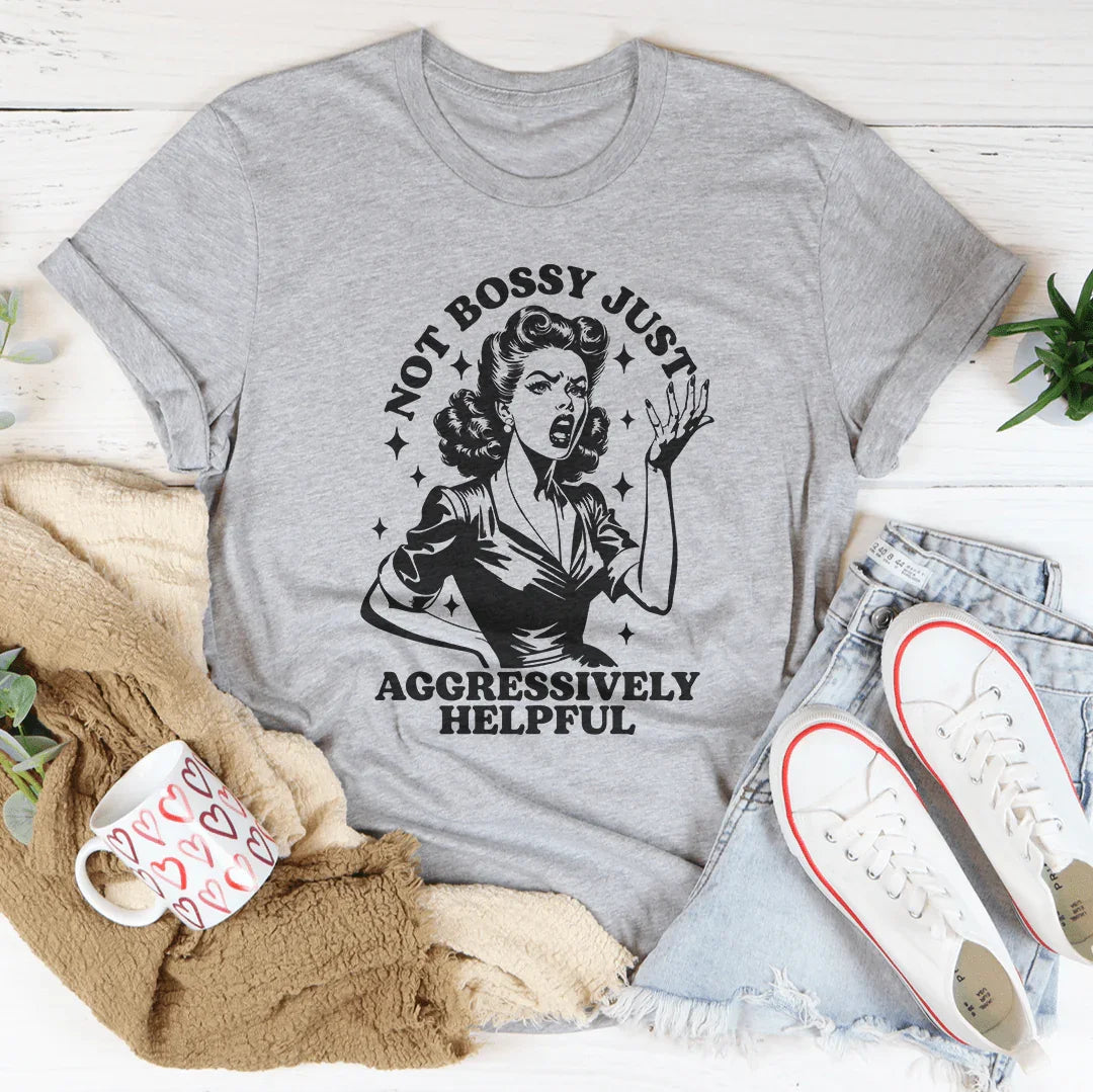 Not Bossy Just Aggressively Helpful Tee Peachy Sunday