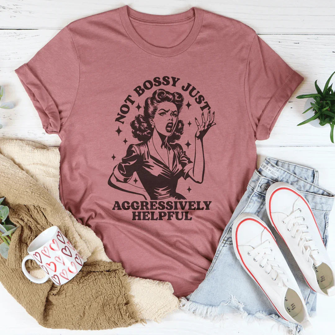 Not Bossy Just Aggressively Helpful Tee Peachy Sunday