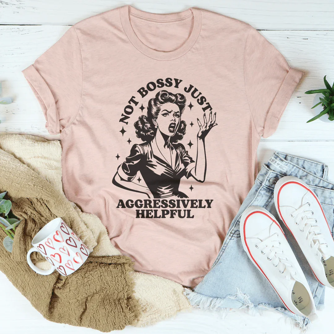 Not Bossy Just Aggressively Helpful Tee Peachy Sunday