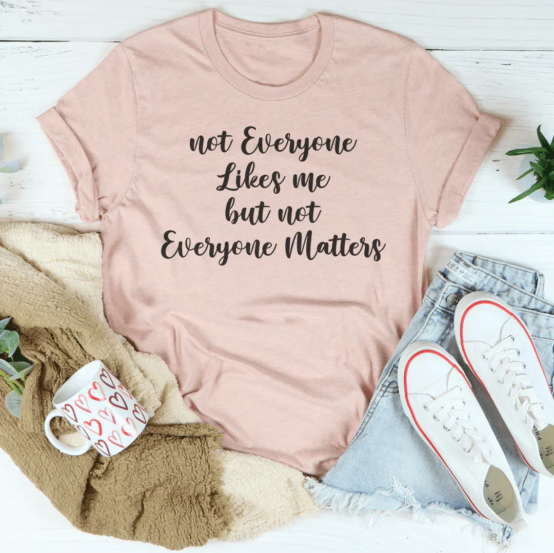 Not Everyone Likes Me But Not Everyone Matters Tee Peachy Sunday