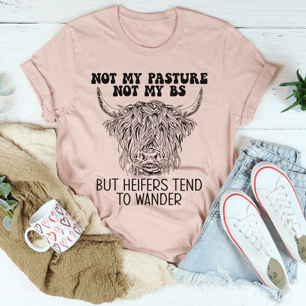 Not My Pasture Not My BS But Heifers Tend To Wander Tee