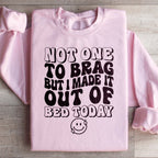 Not One To Brag But I Made It Out Of Bed Today Sweatshirt Peachy Sunday