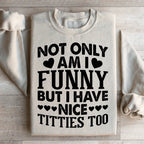 Not Only Am I Funny Sweatshirt