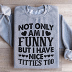 Not Only Am I Funny Sweatshirt