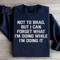 Not To Brag But I Can Forget What I'm Doing While I'm Doing It Sweatshirt Peachy Sunday