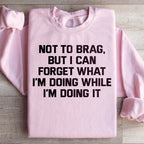 Not To Brag But I Can Forget What I'm Doing While I'm Doing It Sweatshirt Peachy Sunday