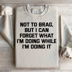 Not To Brag But I Can Forget What I'm Doing While I'm Doing It Sweatshirt Peachy Sunday