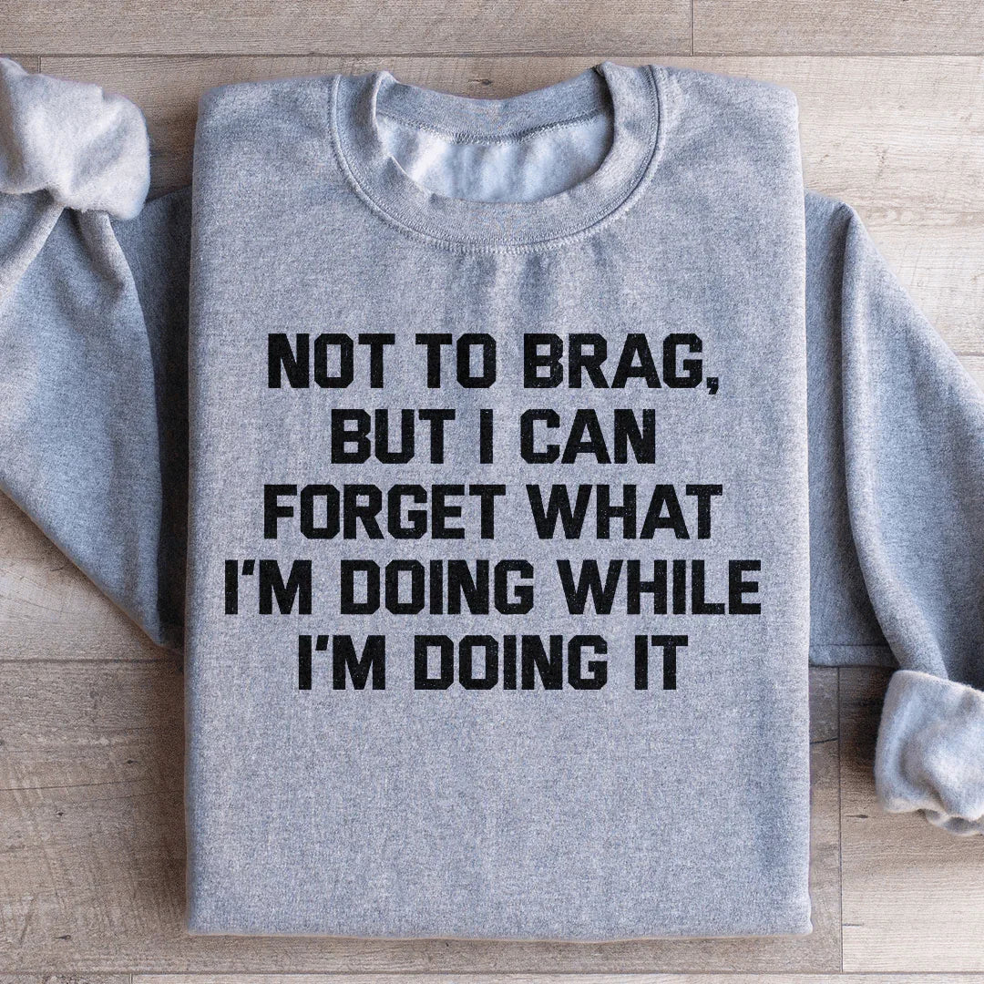 Not To Brag But I Can Forget What I'm Doing While I'm Doing It Sweatshirt Peachy Sunday