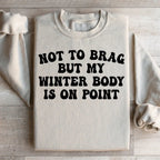 Not to Brag But My Winter Body Is On Point Sweatshirt
