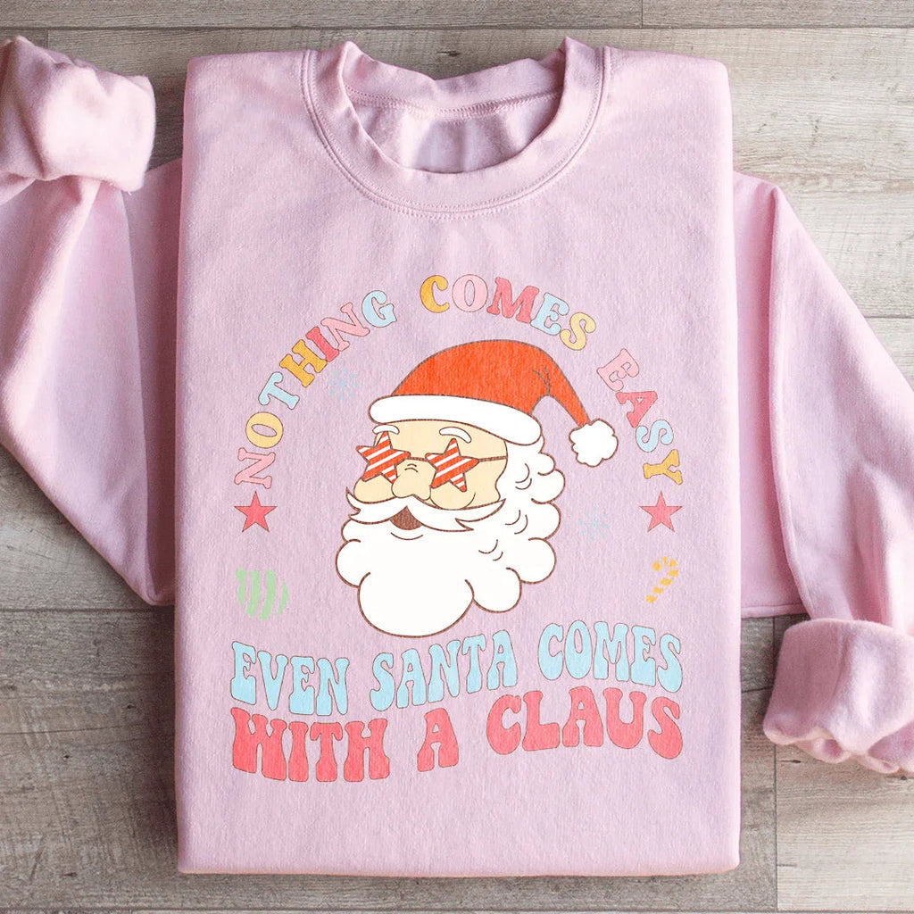 Nothing Comes Easy Even Santa Comes With A Clausb Sweatshirt Peachy Sunday