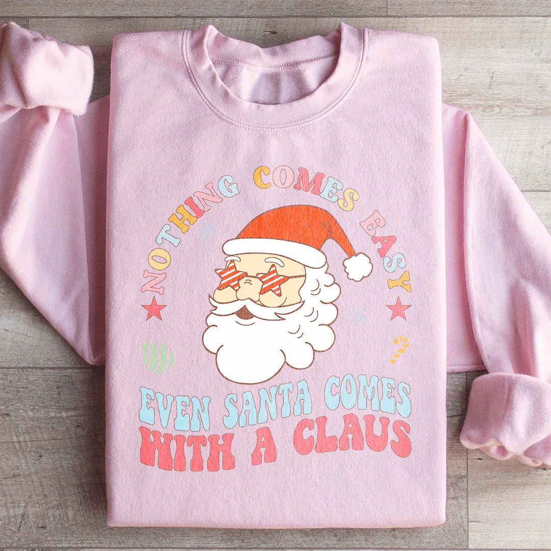 Nothing Comes Easy Even Santa Comes With A Clausb Sweatshirt Peachy Sunday