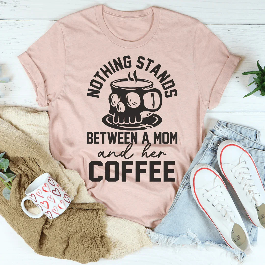Nothing Stands Between A Mom & Her Coffee Tee Peachy Sunday