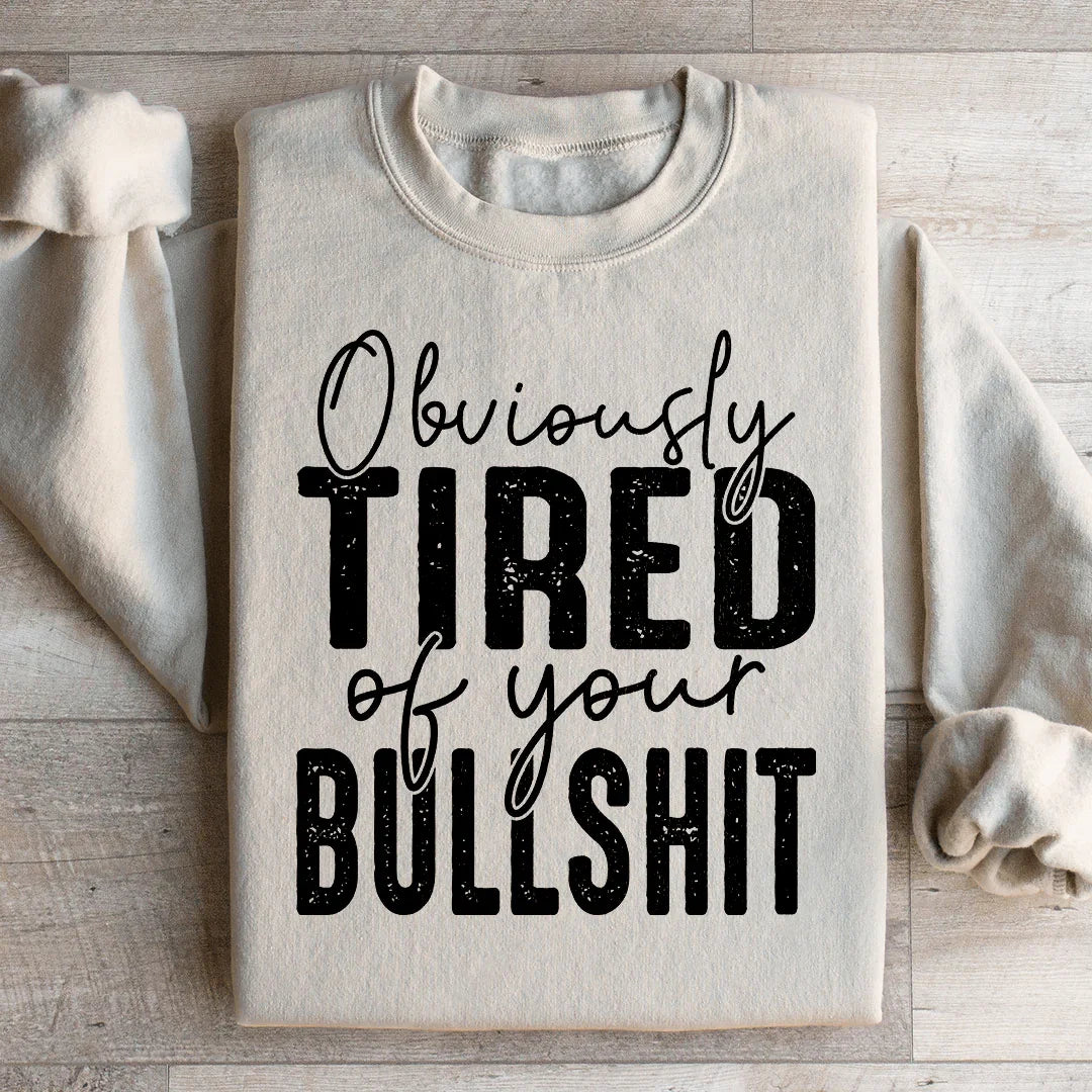 Obviously Tired Of Your BS Sweatshirt Peachy Sunday