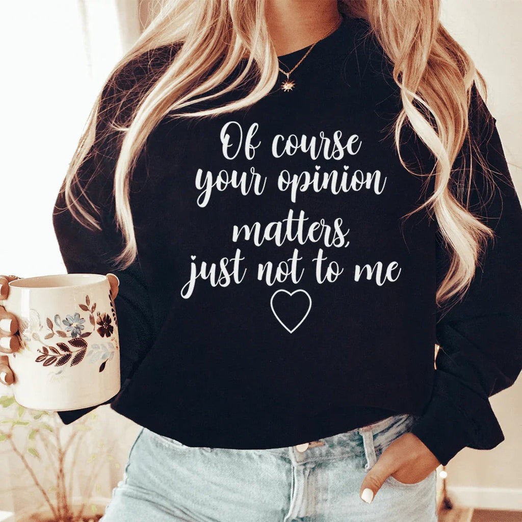 Of Course Your Opinion Matters Sweatshirt Peachy Sunday