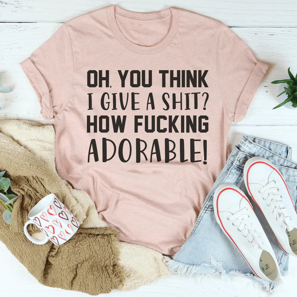 Oh You Think I Give A Sh*t Tee Peachy Sunday