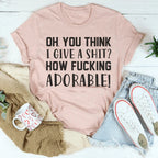 Oh You Think I Give A Sh*t Tee Peachy Sunday