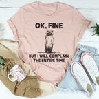 Ok Fine But I Will Complain The Entire Time Tee Peachy Sunday
