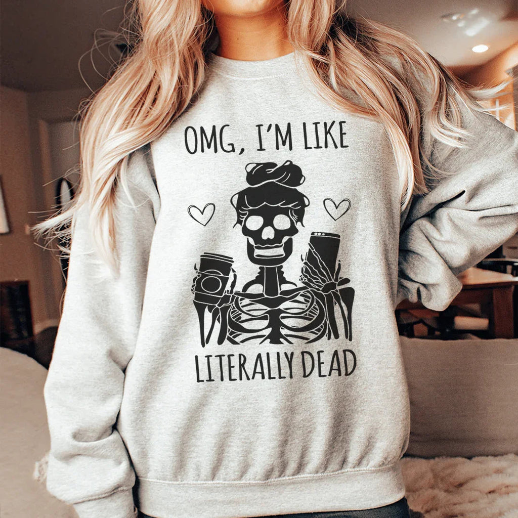 Omg I'm Like Literally Dead Sweatshirt Peachy Sunday