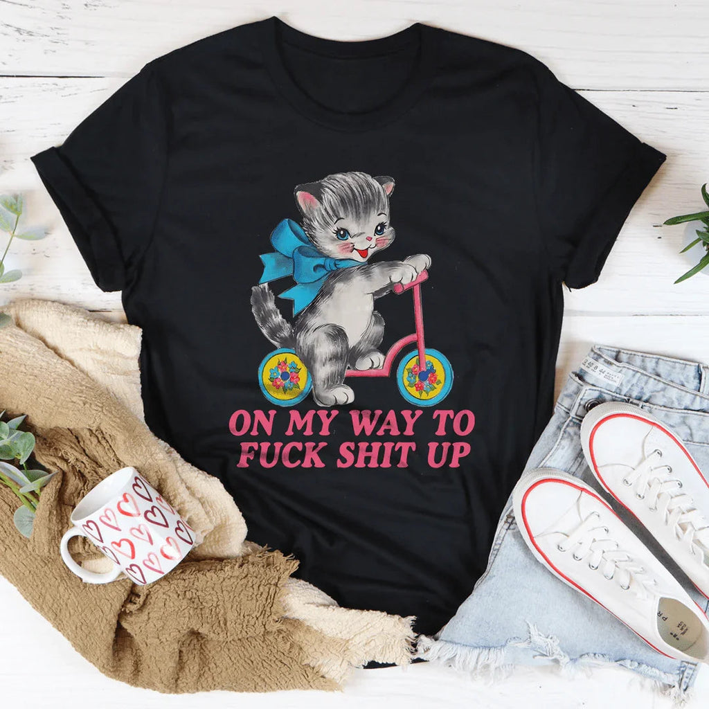 On My Way To F* Shit Up Tee