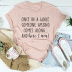 Once I A While Someone Amazing Comes Along And Here I Am Tee Peachy Sunday
