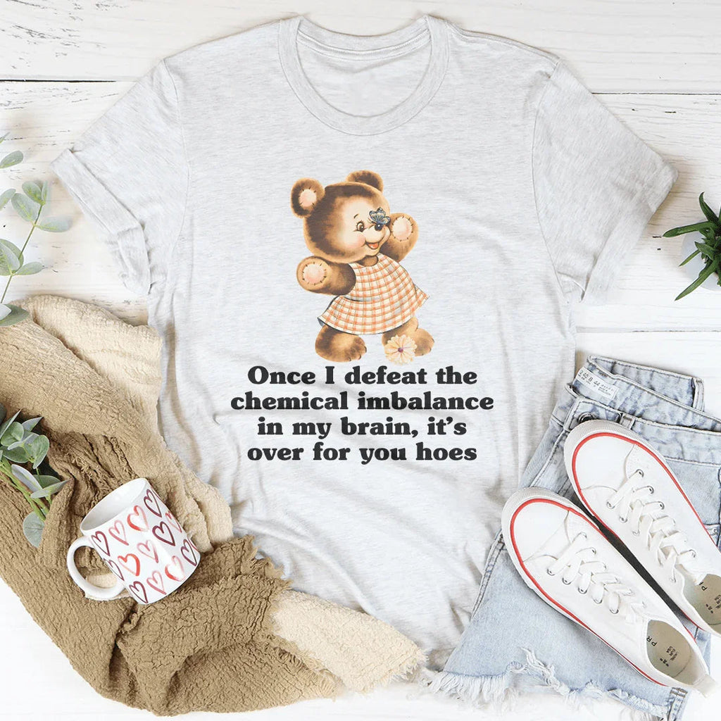 Once I Defeat The Chemical Imbalance In My Brain Tee Peachy Sunday