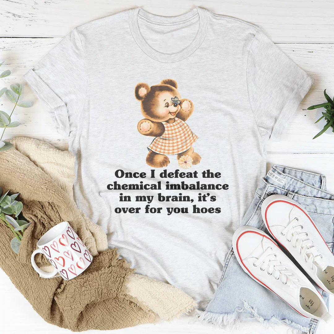 Once I Defeat The Chemical Imbalance In My Brain Tee Peachy Sunday