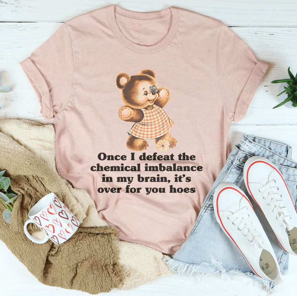 Once I Defeat The Chemical Imbalance In My Brain Tee Peachy Sunday