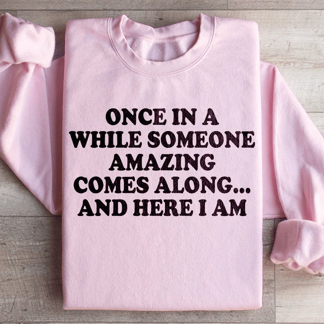 Once In A While Someone Amazing Comes Along And Here I Am Sweatshirt Peachy Sunday