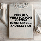 Once In A While Someone Amazing Comes Along And Here I Am Sweatshirt Peachy Sunday