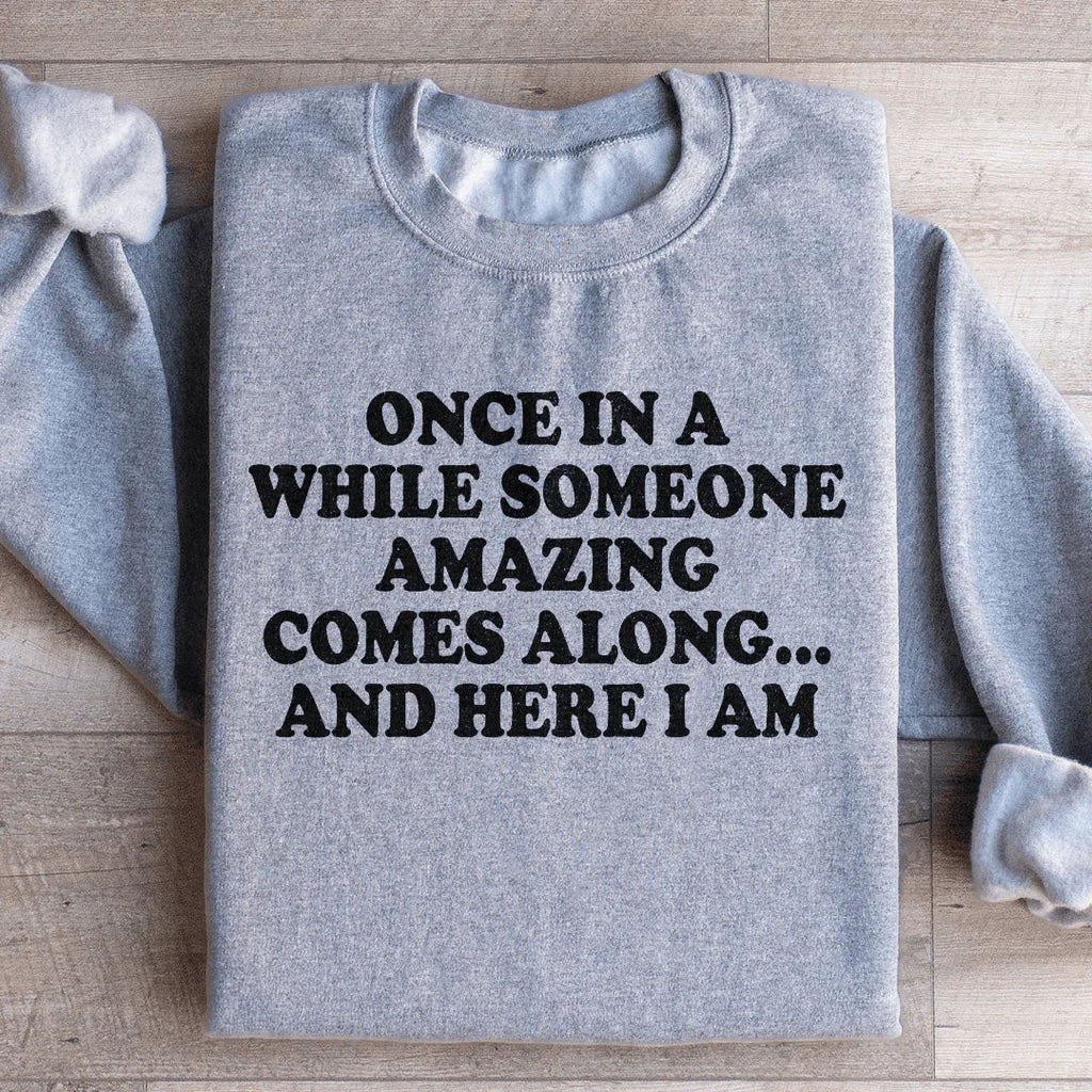 Once In A While Someone Amazing Comes Along And Here I Am Sweatshirt Peachy Sunday